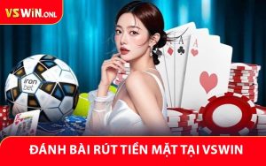 Đánh Bài Rút Tiền Mặt - Chất Lượng Cao Tại VSWIN