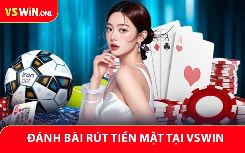 Đánh Bài Rút Tiền Mặt - Chất Lượng Cao Tại VSWIN