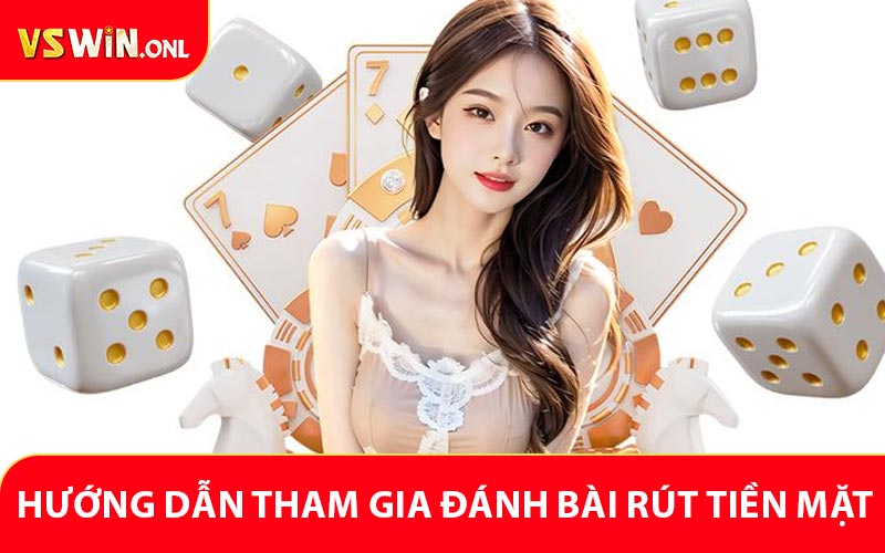 Hướng dẫn tham gia đánh bài rút tiền mặt tại VSWIN